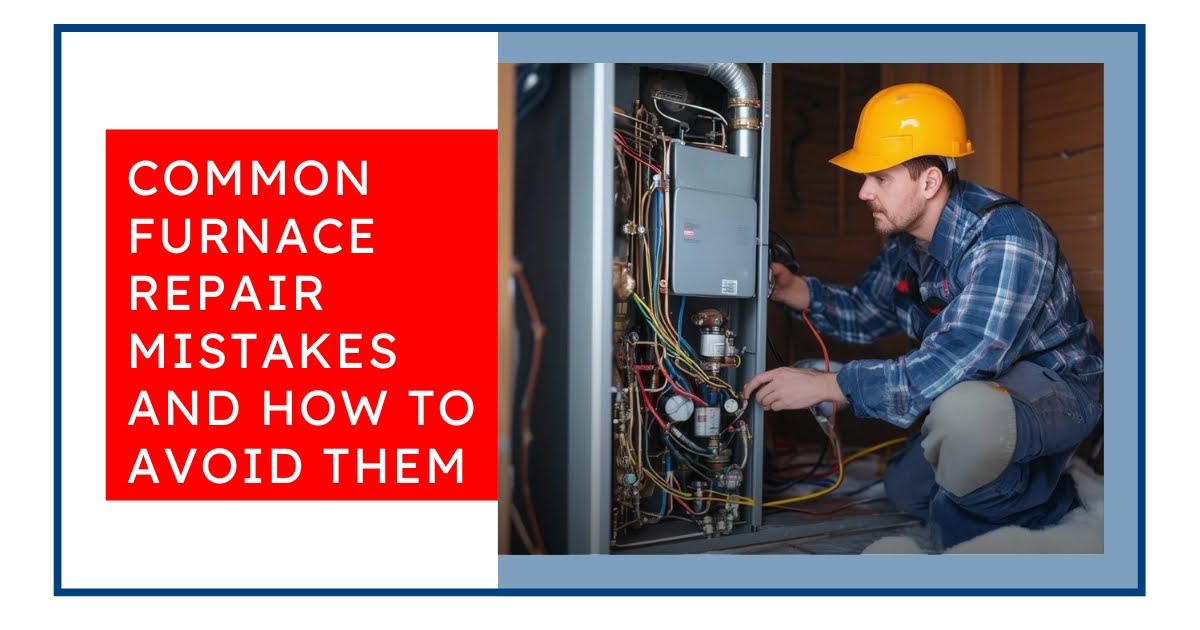 The most Common Furnace Repair Mistakes: Tips to Avoid Them